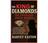 The King of Diamonds: The Unsolved Texas Heists: The untold story behind a vanished fortune, glamorous parties, and the night a fearless reporter uncovered Dallas’s deepest and most dangerous secrets