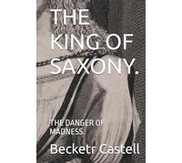 THE KING OF SAXONY.: THE DANGER OF MADNESS.