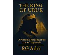 The King of Uruk: A Narrative Retelling of the Epic of Gilgamesh