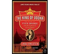 The King of Vodka: The Story of Pyotr Smirnov and the Upheaval of an Empire (P.S.)