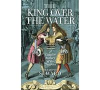 The King over the Water: A Complete History of the Jacobites