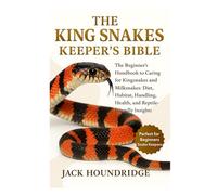 THE KING SNAKES KEEPER’S BIBLE: The Beginner’s Handbook to Caring for Kingsnakes and Milksnakes: Diet, Habitat, Handling, Health, and Reptile-Friendly Insights