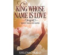THE KING WHOSE NAME IS LOVE: Eight Tales of Faith