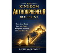 The Kingdom Authorpreneur Blueprint: Turn Your Book Into a Six-Figure Kingdom Business and Exit Your 9-5