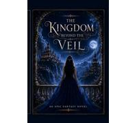 The Kingdom Beyond the Veil: An Epic Fantasy Novel