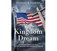 The Kingdom Dream: An Urgent Wake-Up Call to Life Beyond the American Dream