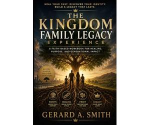 THE KINGDOM FAMILY LEGACY EXPERIENCE: A Multi-Generational Kingdom Operating System