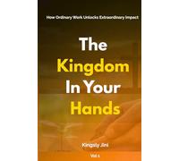 The Kingdom in Your Hands: How Ordinary Work Unlocks Extraordinary Impact