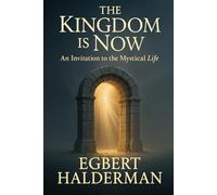 The Kingdom is Now: An Invitation to the Mystical Life
