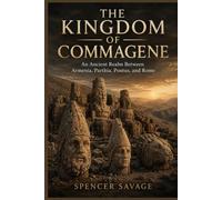 THE KINGDOM OF COMMAGENE: An Ancient Realm Between Armenia, Parthia, Pontus, and Rome
