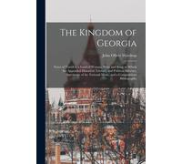 The Kingdom Of Georgia; Notes Of Travel In A Land Of Woman, Wine And Song, To Which Are Appended Historical, Literary, And Political Sketches, Specime