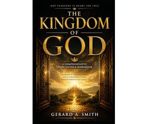 THE KINGDOM OF GOD: A Comprehensive Study Guide & Workbook