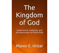 The Kingdom of God: Government, Authority, and the Restoration of Divine Rule