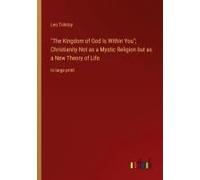 The Kingdom Of God Is Within You"; Christianity Not As A Mystic Religion But As A New Theory Of Life
