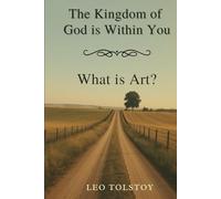 The Kingdom of God Is Within You - What Is Art?: Essays on Moral Responsibility, Nonviolence, and the Purpose of Art