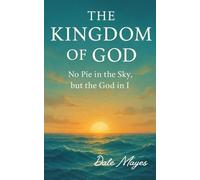 The Kingdom of God: No pie in the sky but the God in I