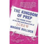 The Kingdom of Prep: The Inside Story of the Rise and (Near) Fall of J.Crew-The Epic Tale of American Fashion Style and Retail Evolution
