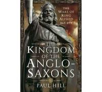 The Kingdom of the AngloSaxons by Paul Hill Paul Hill (Auteur)