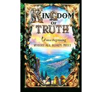 The Kingdom of Truth; book 1: A new begining; Where all roads meet