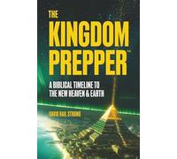 The Kingdom Prepper: A Biblical Timeline to The New Heaven & Earth