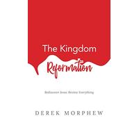 The Kingdom Reformation: Rediscover Jesus: Review Everything!