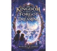 The Kingdom That Forgot It Was Dreaming: An Adventure in the Kingdom of Almost