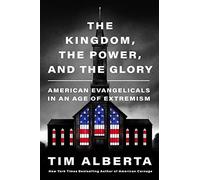 The Kingdom, the Power, and the Glory: American Evangelicals in an Age of Extremism
