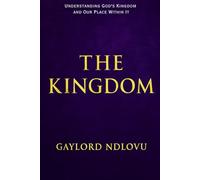 The Kingdom: Understanding God’s Kingdom and Our Place Within It