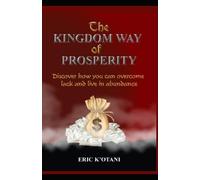 The Kingdom Way Of Prosperity: Discover How You Can Overcome Lack And Live In Abundance