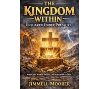 The Kingdom Within: Unshaken Under Pressure: When the World Shakes, the Kingdom Stands