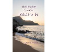 The Kingdom You Can Breathe In: A Gentle Invitation Into a Walk with God Rooted in Peace, Trust and Relationship