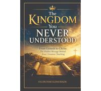The Kingdom You Never Understood: From Genesis to Christ: The Hidden Message Behind Jesus’ Greatest Teaching