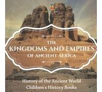 The Kingdoms And Empires Of Ancient Africa - History Of The Ancient World Children's History Books