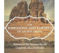 The Kingdoms And Empires Of Ancient Africa - History Of The Ancient World Children's History Books