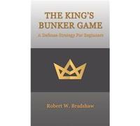 The Kings Bunker Game A Defense Strategy for Beginners - Robert W. Bradshaw - Author Solutions Inc - Livre en Anglais Robert W. BradshawRobert W. Bradshaw (Auteur)
