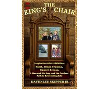 The King's Chair: Part One: Inspiration After Addiction: Faith, Brain Trauma, Cancer & Loss, A Man and His Dog, and the Outdoor Path to Reinventing Life The King's Chair, #1 - David Lee Skipper Jr. - 