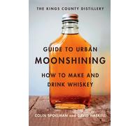The Kings County Distillery Guide to Urban Moonshining David Haskell David Haskell - Colin Spoelman (Auteur)
