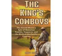 The King's Cowboys: The Untold Western Epic of Hawaiian Paniolo, Vacqueros, and the Birth of the Pacific Frontier