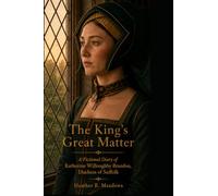The King's Great Matter: A Fictional Diary of Katherine Willoughby Brandon, Duchess of Suffolk