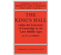 The King's Hall Within the University of Cambridge in the Later Middle Ages, Cambridge Studies in Medieval Life And Thought: Third Series