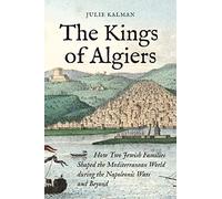 The Kings of Algiers: How Two Jewish Families Shaped the Mediterranean World During the Napoleonic Wars and Beyond