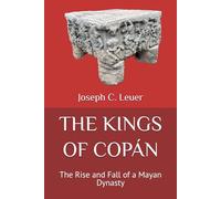THE KINGS OF COPÁN: The Rise and Fall of a Mayan Dynasty