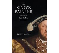 The King's Painter: The Life of Hans Holbein