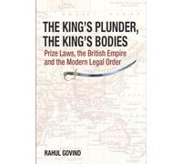 The King's Plunder, The King's Bodies - Prize Laws, The British Empire And The Modern Legal Order