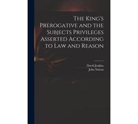 The King's Prerogative And The Subjects Privileges Asserted According To Law And Reason