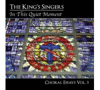 The King's Singers - in This Quiet Moment: Choral Essays Vol.3
