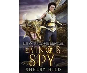 The King's Spy: Book Three in the Rise of the Golden Dragons