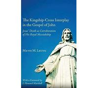 The Kingship-Cross Interplay In The Gospel Of John
