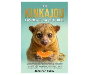 THE KINKAJOU OWNER’S CARE GUIDE: The Complete and Practical Handbook on Raising, Diet Planning, Nighttime Behavior, Habitat Enrichment, Bonding, and ... as Pets - For New Owners & Enthusiasts