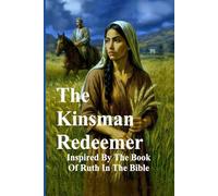 The Kinsman Redeemer: Inspired By The Book Of Ruth In The Bible